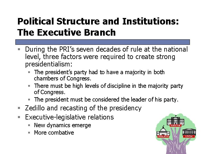 Political Structure and Institutions: The Executive Branch § During the PRI’s seven decades of