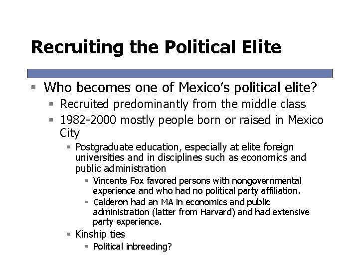 Recruiting the Political Elite § Who becomes one of Mexico’s political elite? § Recruited