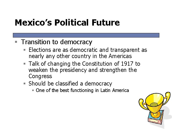 Mexico’s Political Future § Transition to democracy § Elections are as democratic and transparent
