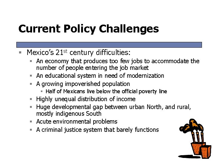 Current Policy Challenges § Mexico’s 21 st century difficulties: § An economy that produces