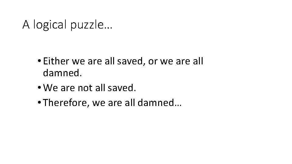 A logical puzzle… • Either we are all saved, or we are all damned.