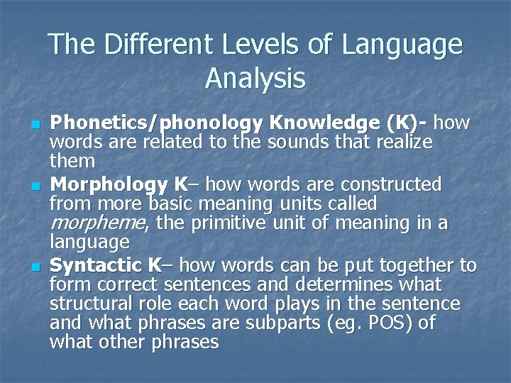 The Different Levels of Language Analysis n n n Phonetics/phonology Knowledge (K)- how words