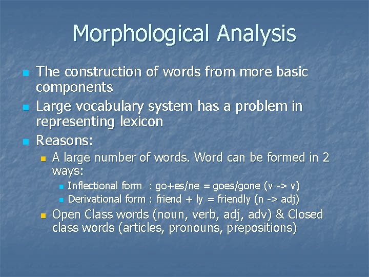 Morphological Analysis n n n The construction of words from more basic components Large