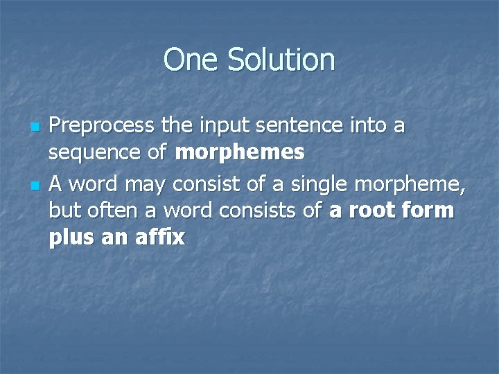 One Solution n n Preprocess the input sentence into a sequence of morphemes A