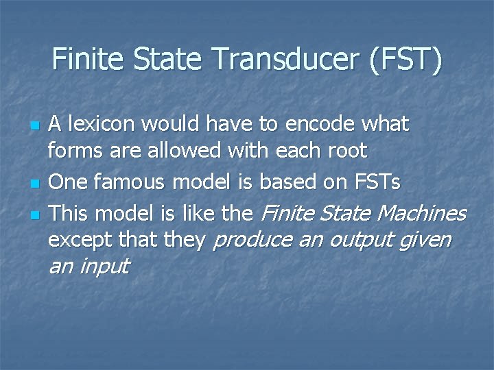 Finite State Transducer (FST) n n n A lexicon would have to encode what