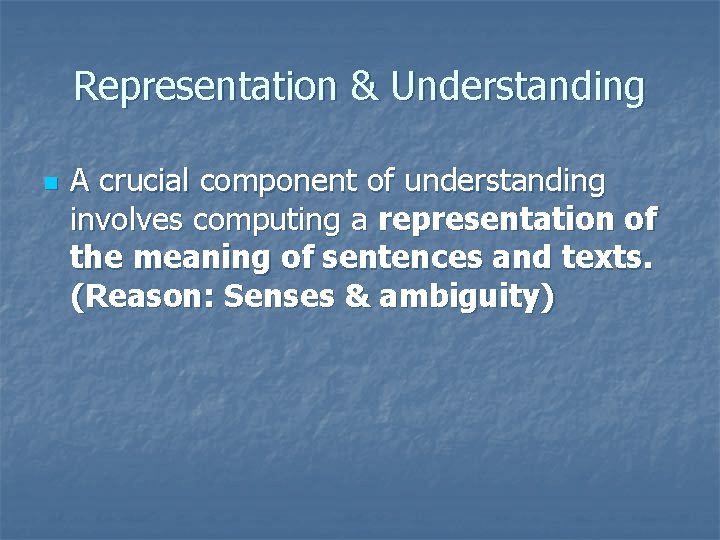 Representation & Understanding n A crucial component of understanding involves computing a representation of