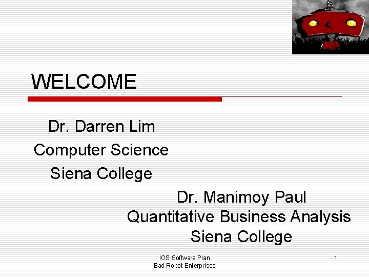 WELCOME Dr. Darren Lim Computer Science Siena College Dr. Manimoy Paul Quantitative Business Analysis