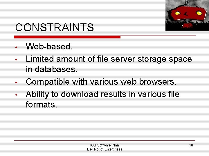 CONSTRAINTS • • Web-based. Limited amount of file server storage space in databases. Compatible