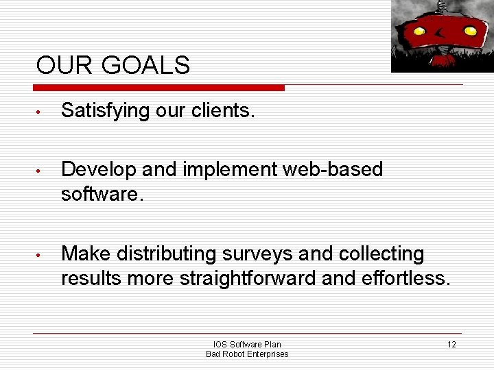 OUR GOALS • Satisfying our clients. • Develop and implement web-based software. • Make