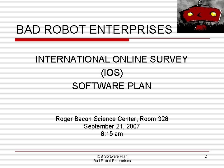 BAD ROBOT ENTERPRISES INTERNATIONAL ONLINE SURVEY (IOS) SOFTWARE PLAN Roger Bacon Science Center, Room