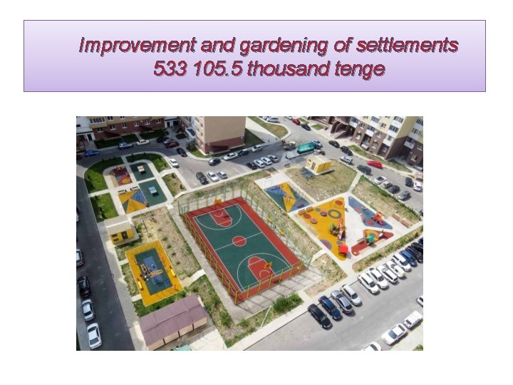 Improvement and gardening of settlements 533 105. 5 thousand tenge 