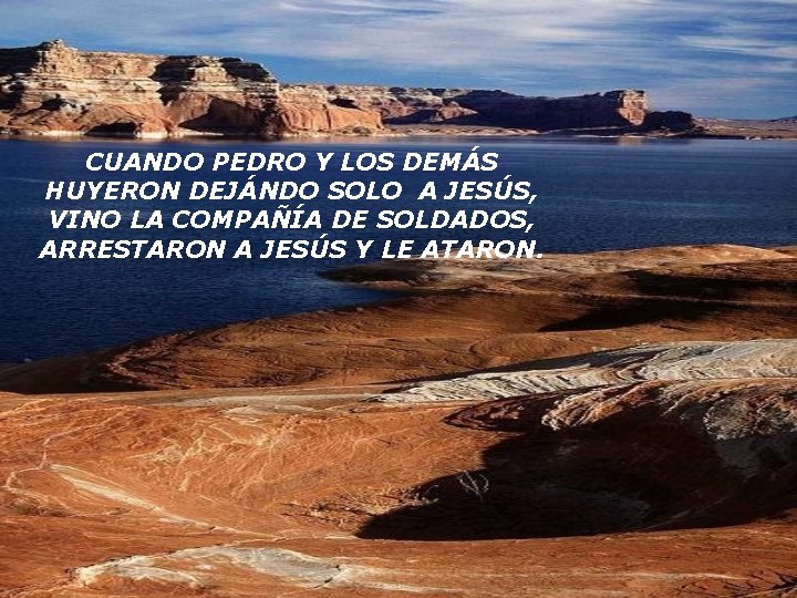 CUANDO PEDRO Y LOS DEMÁS HUYERON DEJÁNDO SOLO A JESÚS, VINO LA COMPAÑÍA DE