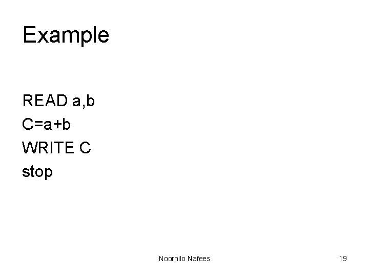 Example READ a, b C=a+b WRITE C stop Noornilo Nafees 19 Example READ a, b C=a+b WRITE C stop Noornilo Nafees 19