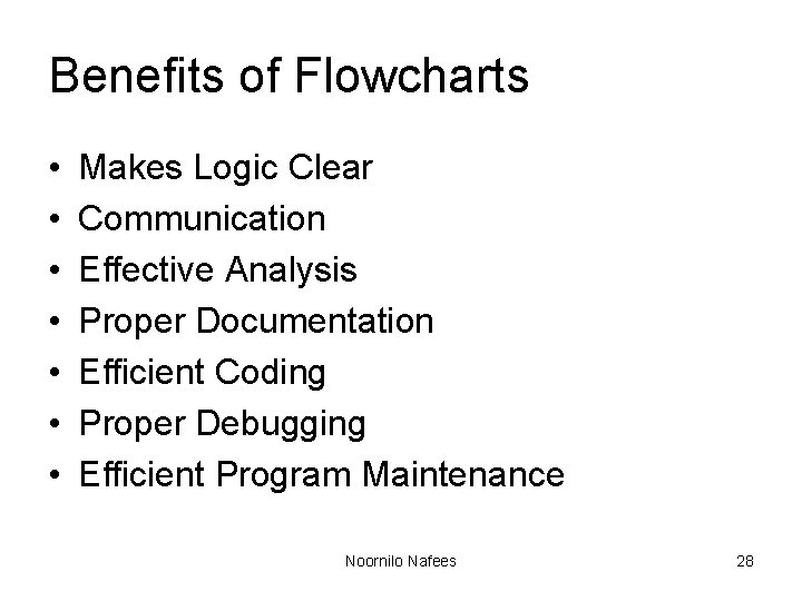 Benefits of Flowcharts • • Makes Logic Clear Communication Effective Analysis Proper Documentation Efficient Benefits of Flowcharts • • Makes Logic Clear Communication Effective Analysis Proper Documentation Efficient