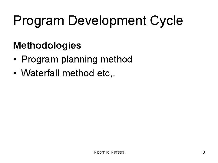 Program Development Cycle Methodologies • Program planning method • Waterfall method etc, . Noornilo Program Development Cycle Methodologies • Program planning method • Waterfall method etc, . Noornilo