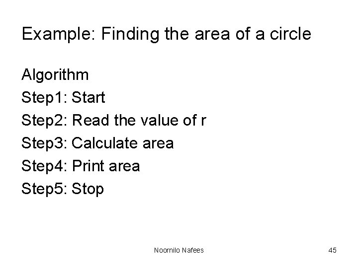 Example: Finding the area of a circle Algorithm Step 1: Start Step 2: Read Example: Finding the area of a circle Algorithm Step 1: Start Step 2: Read