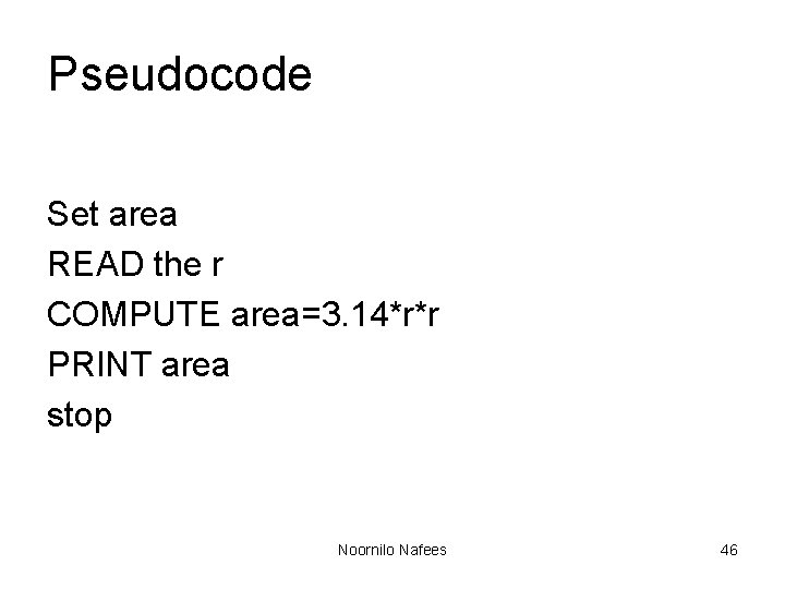 Pseudocode Set area READ the r COMPUTE area=3. 14*r*r PRINT area stop Noornilo Nafees Pseudocode Set area READ the r COMPUTE area=3. 14*r*r PRINT area stop Noornilo Nafees