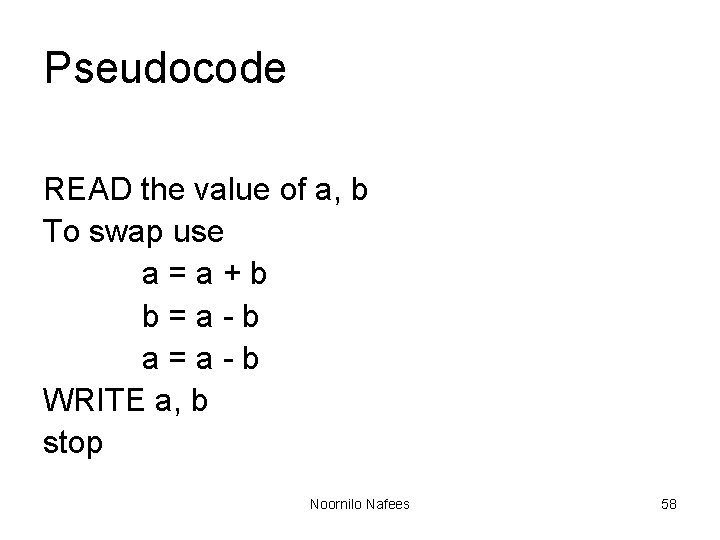 Pseudocode READ the value of a, b To swap use a=a+b b=a-b a=a-b WRITE Pseudocode READ the value of a, b To swap use a=a+b b=a-b a=a-b WRITE