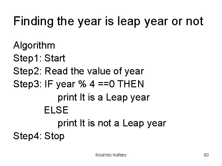 Finding the year is leap year or not Algorithm Step 1: Start Step 2: Finding the year is leap year or not Algorithm Step 1: Start Step 2: