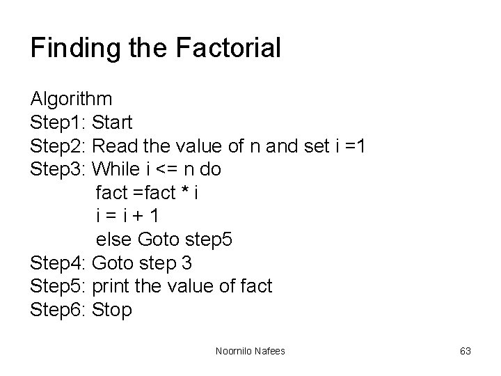 Finding the Factorial Algorithm Step 1: Start Step 2: Read the value of n Finding the Factorial Algorithm Step 1: Start Step 2: Read the value of n