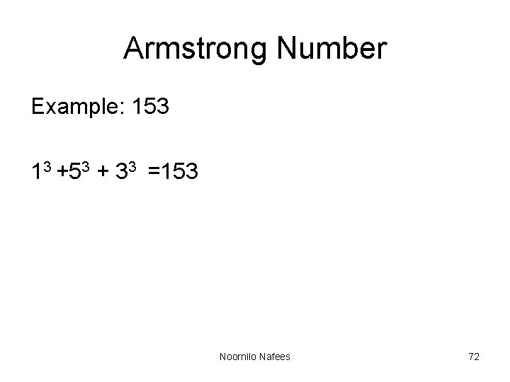 Armstrong Number Example: 153 13 +53 + 33 =153 Noornilo Nafees 72 Armstrong Number Example: 153 13 +53 + 33 =153 Noornilo Nafees 72