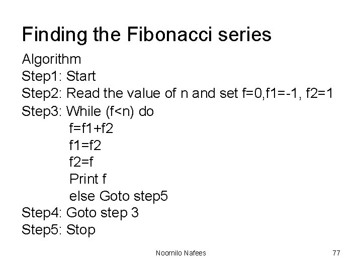 Finding the Fibonacci series Algorithm Step 1: Start Step 2: Read the value of Finding the Fibonacci series Algorithm Step 1: Start Step 2: Read the value of