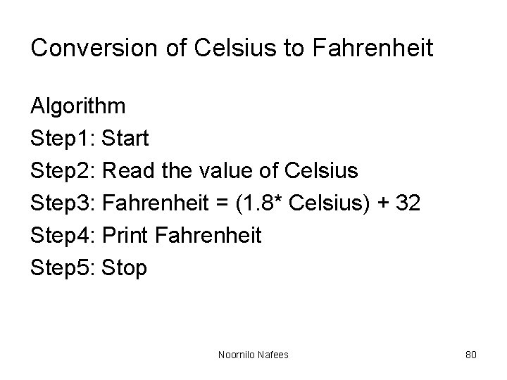Conversion of Celsius to Fahrenheit Algorithm Step 1: Start Step 2: Read the value Conversion of Celsius to Fahrenheit Algorithm Step 1: Start Step 2: Read the value