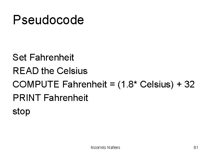 Pseudocode Set Fahrenheit READ the Celsius COMPUTE Fahrenheit = (1. 8* Celsius) + 32 Pseudocode Set Fahrenheit READ the Celsius COMPUTE Fahrenheit = (1. 8* Celsius) + 32