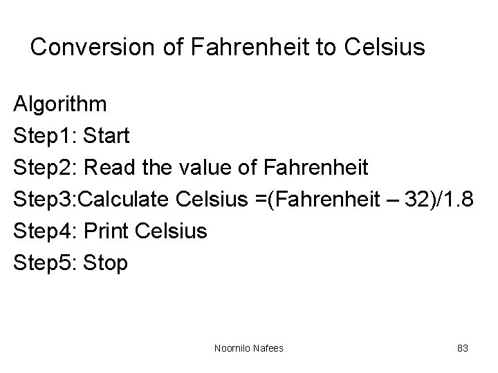 Conversion of Fahrenheit to Celsius Algorithm Step 1: Start Step 2: Read the value Conversion of Fahrenheit to Celsius Algorithm Step 1: Start Step 2: Read the value
