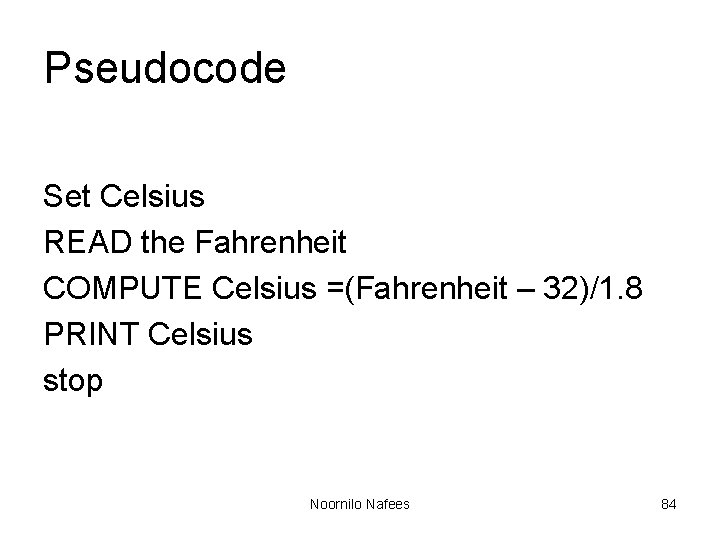 Pseudocode Set Celsius READ the Fahrenheit COMPUTE Celsius =(Fahrenheit – 32)/1. 8 PRINT Celsius Pseudocode Set Celsius READ the Fahrenheit COMPUTE Celsius =(Fahrenheit – 32)/1. 8 PRINT Celsius