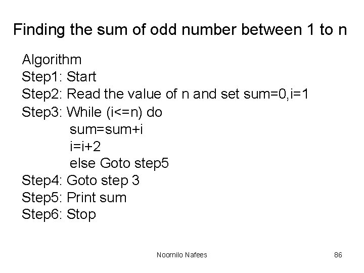 Finding the sum of odd number between 1 to n Algorithm Step 1: Start Finding the sum of odd number between 1 to n Algorithm Step 1: Start