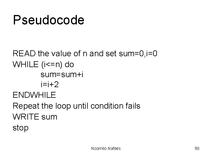Pseudocode READ the value of n and set sum=0, i=0 WHILE (i<=n) do sum=sum+i Pseudocode READ the value of n and set sum=0, i=0 WHILE (i<=n) do sum=sum+i
