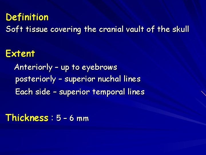 Definition Soft tissue covering the cranial vault of the skull Extent Anteriorly – up