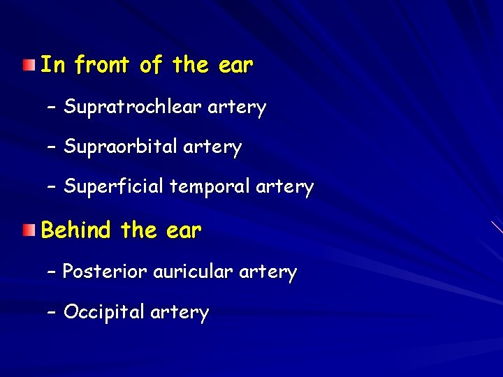 In front of the ear – Supratrochlear artery – Supraorbital artery – Superficial temporal