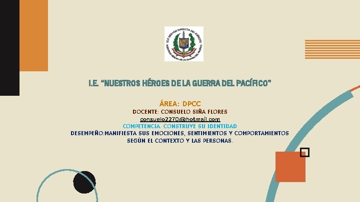 I. E. “NUESTROS HÉROES DE LA GUERRA DEL PACÍFICO” ÁREA: DPCC DOCENTE: CONSUELO SIÑA I. E. “NUESTROS HÉROES DE LA GUERRA DEL PACÍFICO” ÁREA: DPCC DOCENTE: CONSUELO SIÑA