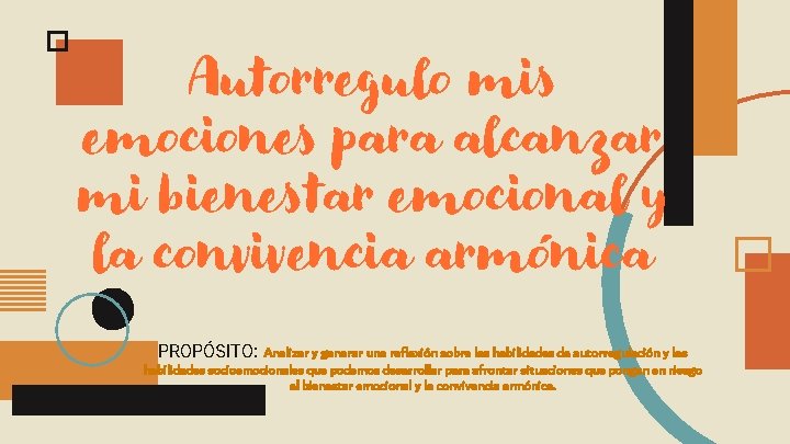 Autorregulo mis emociones para alcanzar mi bienestar emocional y la convivencia armónica PROPÓSITO: Analizar Autorregulo mis emociones para alcanzar mi bienestar emocional y la convivencia armónica PROPÓSITO: Analizar