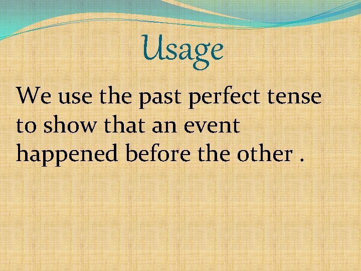 Usage We use the past perfect tense to show that an event happened before