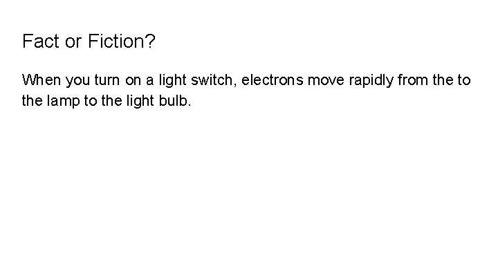 Fact or Fiction? When you turn on a light switch, electrons move rapidly from