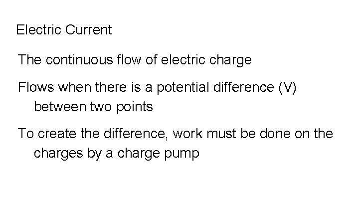 Electric Current The continuous flow of electric charge Flows when there is a potential