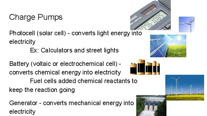 Charge Pumps Photocell (solar cell) - converts light energy into electricity Ex: Calculators and