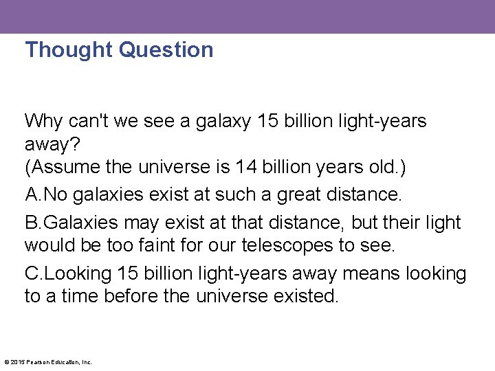 Thought Question Why can't we see a galaxy 15 billion light-years away? (Assume the