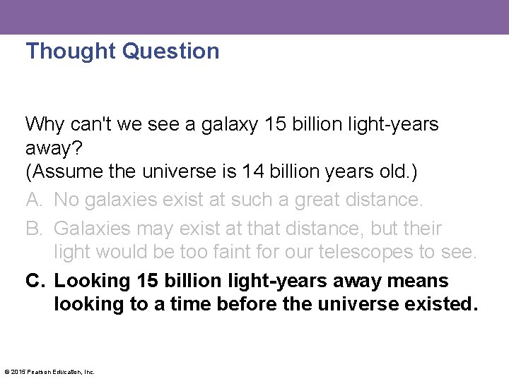 Thought Question Why can't we see a galaxy 15 billion light-years away? (Assume the