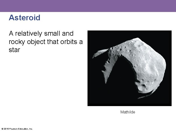 Asteroid A relatively small and rocky object that orbits a star Mathilde © 2015