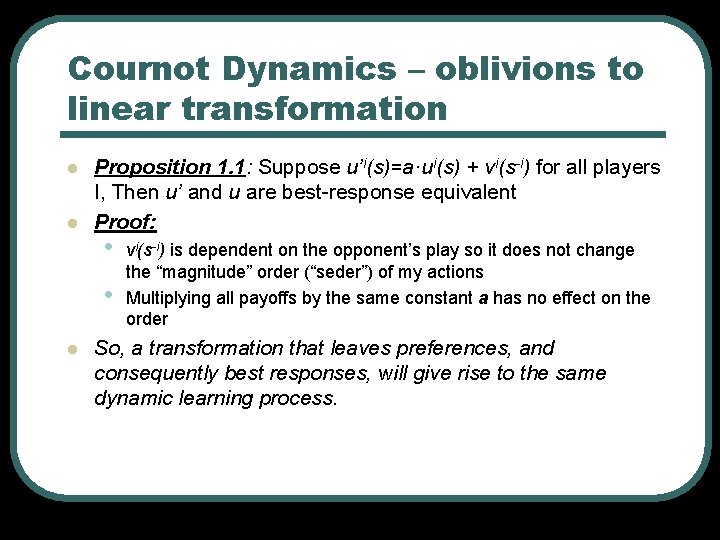 Cournot Dynamics – oblivions to linear transformation l l Proposition 1. 1: Suppose u’i(s)=a·ui(s) Cournot Dynamics – oblivions to linear transformation l l Proposition 1. 1: Suppose u’i(s)=a·ui(s)