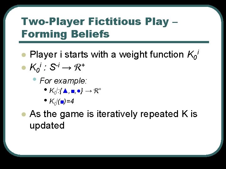 Two-Player Fictitious Play – Forming Beliefs l l Player i starts with a weight