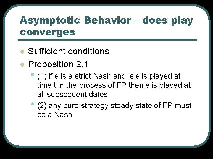 Asymptotic Behavior – does play converges l l Sufficient conditions Proposition 2. 1 •