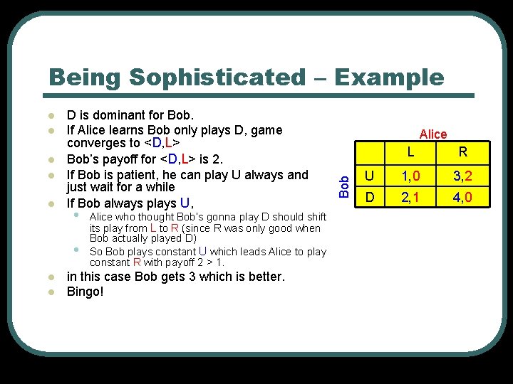 Being Sophisticated – Example l l D is dominant for Bob. If Alice learns