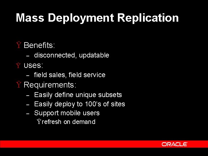 Mass Deployment Replication Ÿ Benefits: – disconnected, updatable Ÿ Uses: – field sales, field