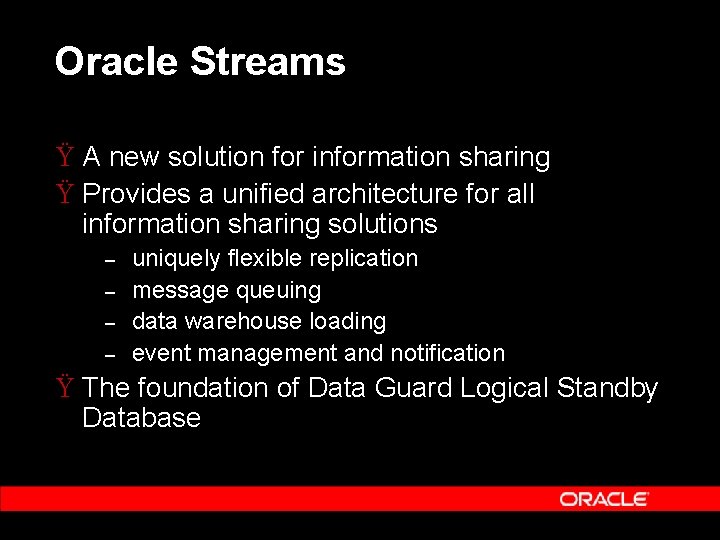 Oracle Streams Ÿ A new solution for information sharing Ÿ Provides a unified architecture