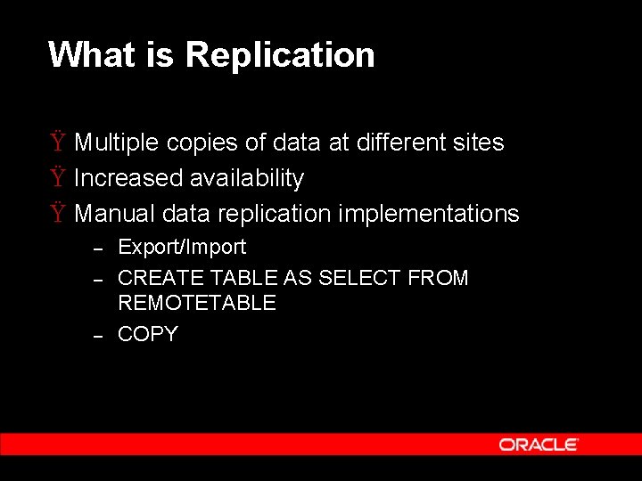 What is Replication Ÿ Multiple copies of data at different sites Ÿ Increased availability